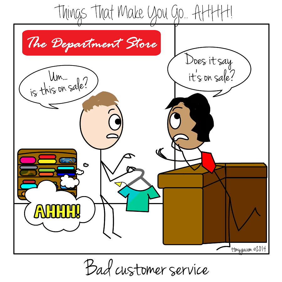 Bad customer service is pointless. Why even work?